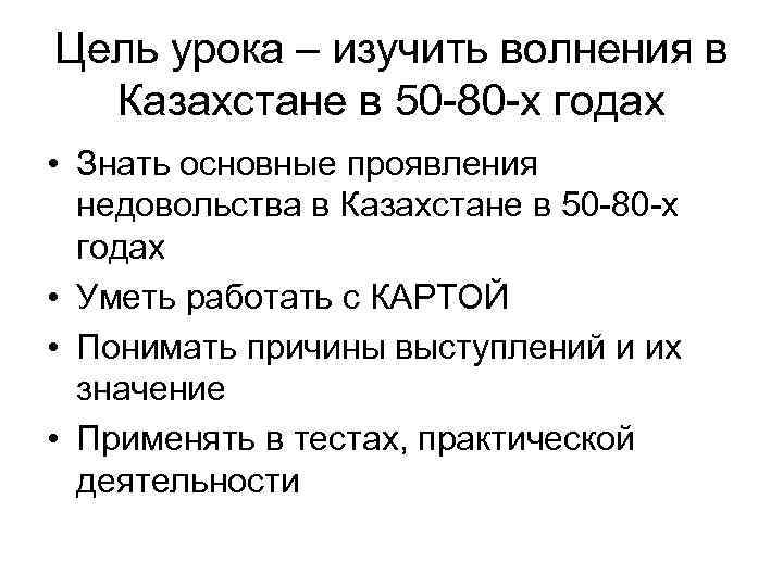 Цель урока – изучить волнения в Казахстане в 50 -80 -х годах • Знать