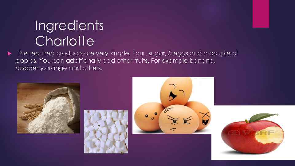 Ingredients Charlotte The required products are very simple: flour, sugar, 5 eggs and a