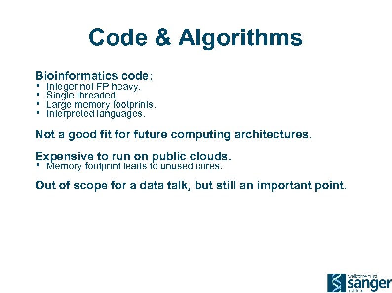 Code & Algorithms Bioinformatics code: • • Integer not FP heavy. Single threaded. Large