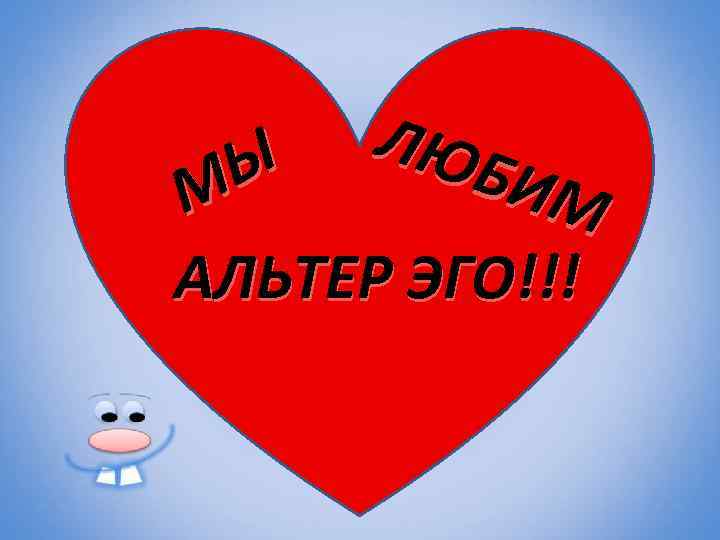 ЛЮ Ы БИМ М АЛЬТЕР ЭГО!!! 