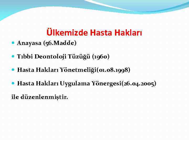 Ülkemizde Hasta Hakları Anayasa (56. Madde) Tıbbi Deontoloji Tüzüğü (1960) Hasta Hakları Yönetmeliği(01. 08.