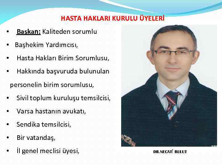 HASTA HAKLARI KURULU ÜYELERİ • Başkan: Kaliteden sorumlu • Başhekim Yardımcısı, • Hasta Hakları