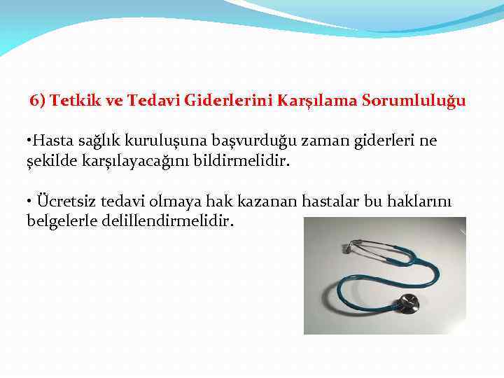 6) Tetkik ve Tedavi Giderlerini Karşılama Sorumluluğu • Hasta sağlık kuruluşuna başvurduğu zaman giderleri