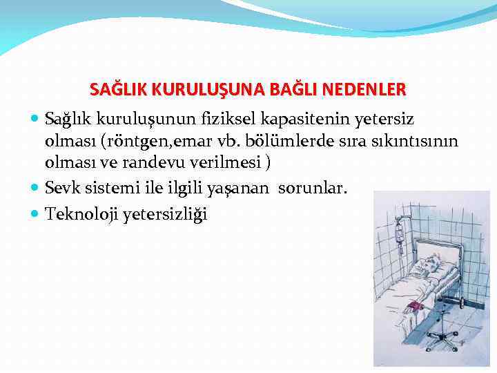 SAĞLIK KURULUŞUNA BAĞLI NEDENLER Sağlık kuruluşunun fiziksel kapasitenin yetersiz olması (röntgen, emar vb. bölümlerde