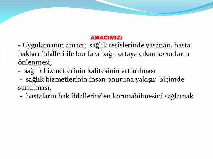 AMACIMIZ: - Uygulamanın amacı; sağlık tesislerinde yaşanan, hasta hakları ihlalleri ile bunlara bağlı ortaya