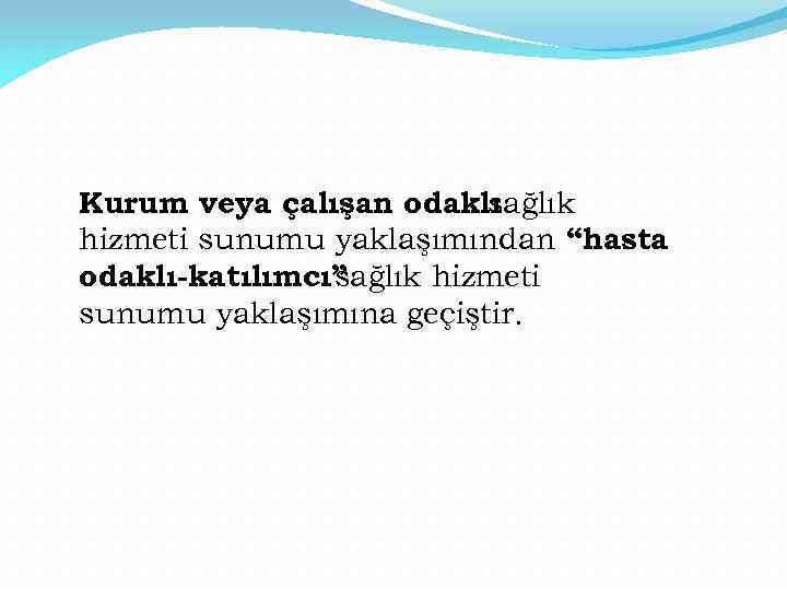 Kurum veya çalışan odaklı sağlık hizmeti sunumu yaklaşımından “hasta odaklı-katılımcı” sağlık hizmeti sunumu yaklaşımına