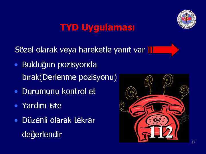 TYD Uygulaması Sözel olarak veya hareketle yanıt var • Bulduğun pozisyonda bırak(Derlenme pozisyonu) •