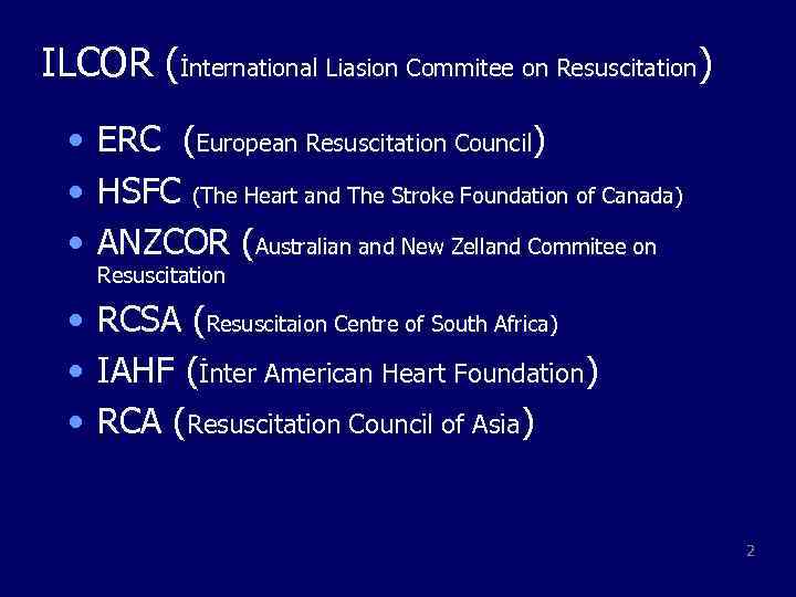 ILCOR (İnternational Liasion Commitee on Resuscitation) • ERC (European Resuscitation Council) • HSFC (The