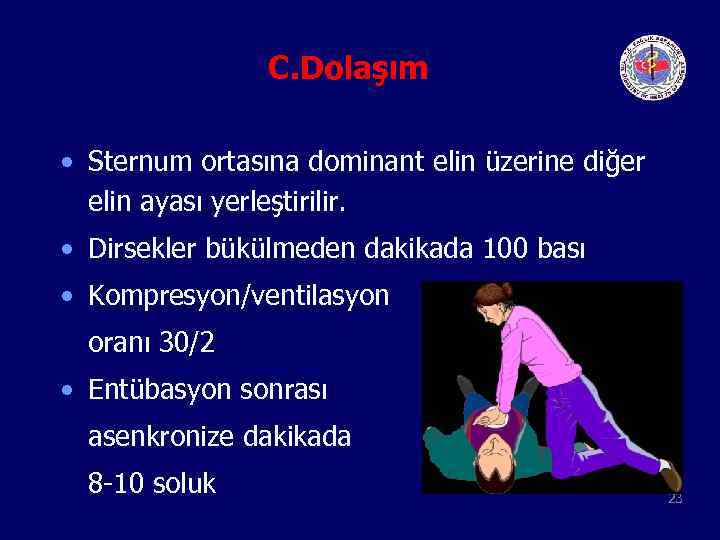 C. Dolaşım • Sternum ortasına dominant elin üzerine diğer elin ayası yerleştirilir. • Dirsekler