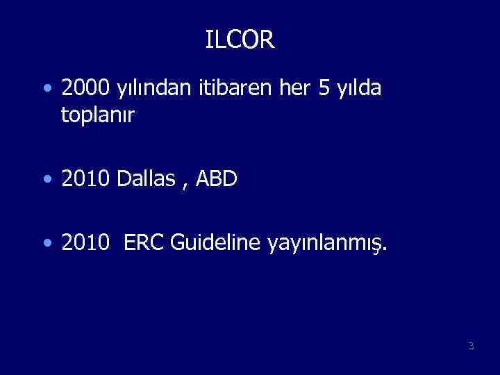 ILCOR • 2000 yılından itibaren her 5 yılda toplanır • 2010 Dallas , ABD