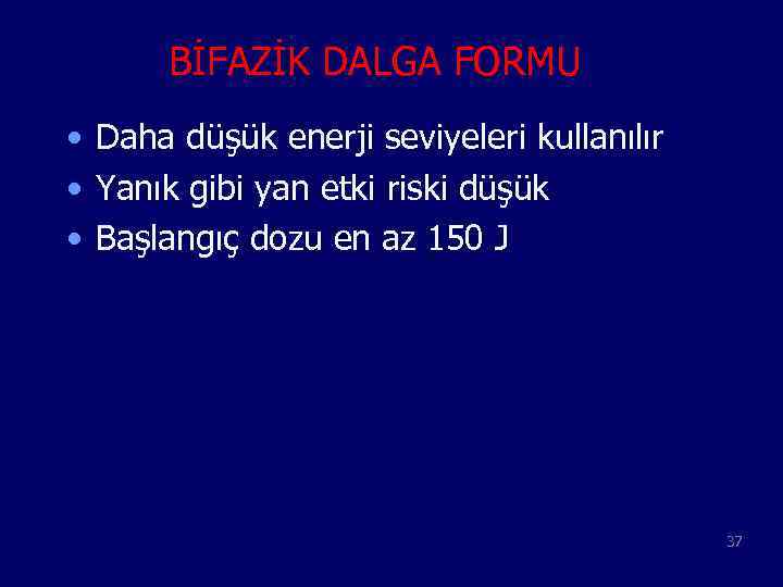 BİFAZİK DALGA FORMU • Daha düşük enerji seviyeleri kullanılır • Yanık gibi yan etki