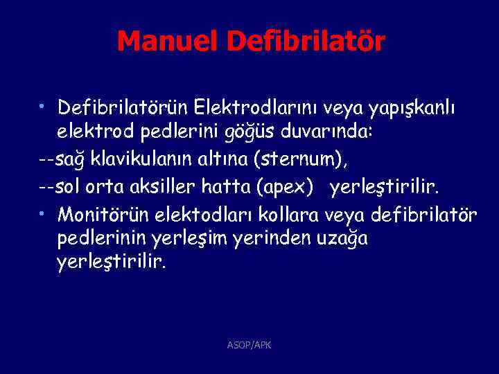 Manuel Defibrilatör • Defibrilatörün Elektrodlarını veya yapışkanlı elektrod pedlerini göğüs duvarında: --sağ klavikulanın altına