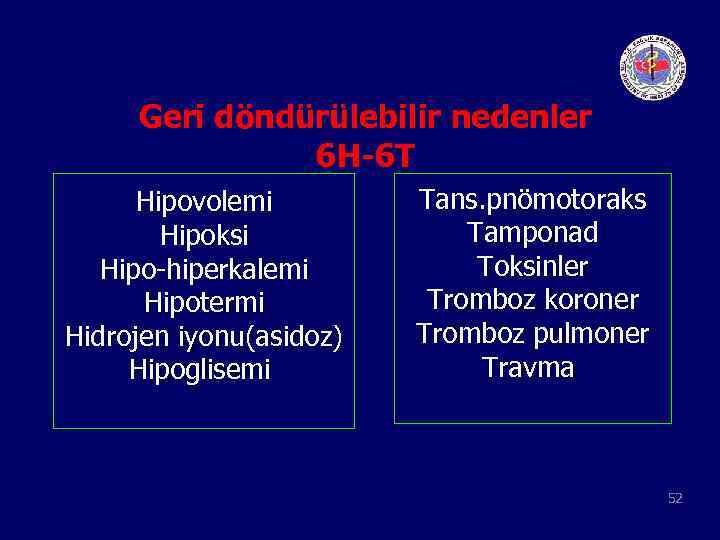 Geri döndürülebilir nedenler 6 H-6 T Hipovolemi Hipoksi Hipo-hiperkalemi Hipotermi Hidrojen iyonu(asidoz) Hipoglisemi Tans.