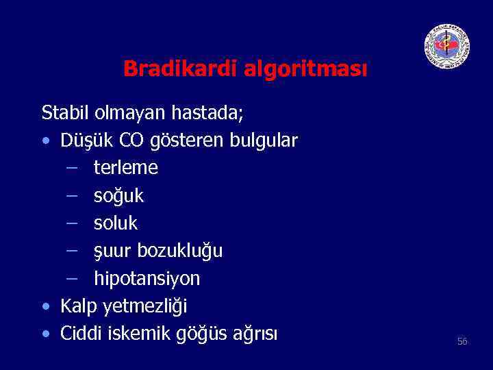 Bradikardi algoritması Stabil olmayan hastada; • Düşük CO gösteren bulgular – terleme – soğuk