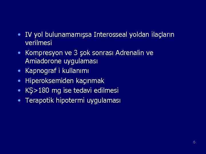  • IV yol bulunamamışsa Interosseal yoldan ilaçların verilmesi • Kompresyon ve 3 şok