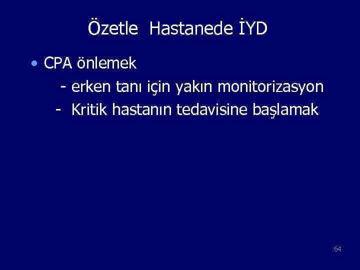 Özetle Hastanede İYD • CPA önlemek - erken tanı için yakın monitorizasyon - Kritik