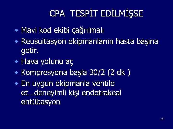 CPA TESPİT EDİLMİŞSE • Mavi kod ekibi çağrılmalı • Reusuitasyon ekipmanlarını hasta başına getir.