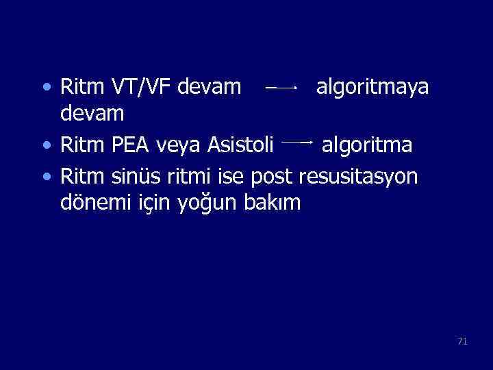  • Ritm VT/VF devam algoritmaya devam • Ritm PEA veya Asistoli algoritma •