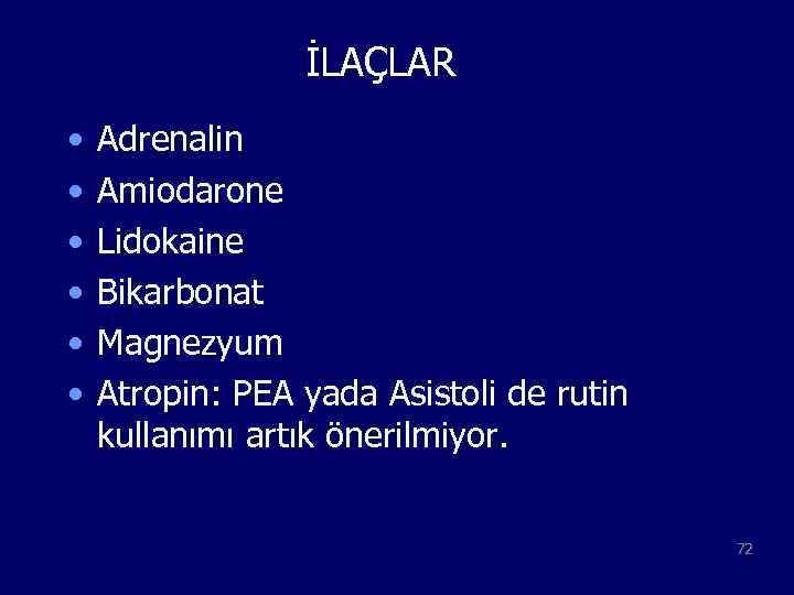 İLAÇLAR • • • Adrenalin Amiodarone Lidokaine Bikarbonat Magnezyum Atropin: PEA yada Asistoli de