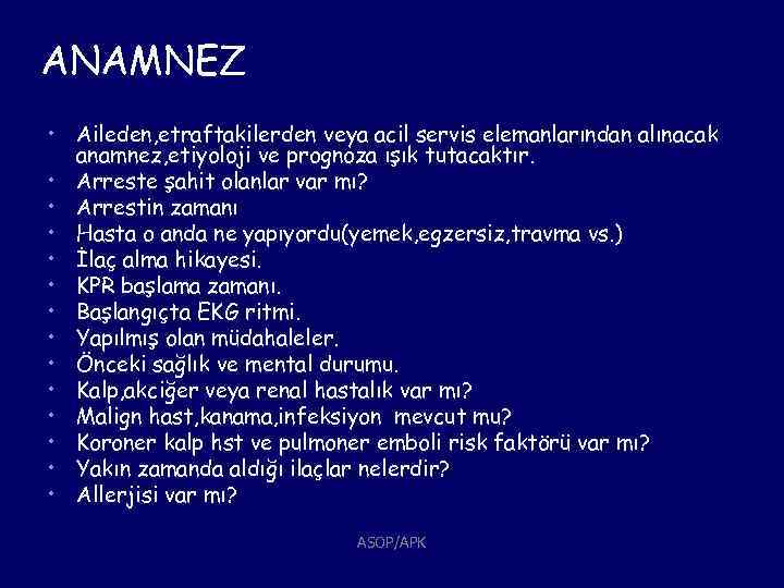 ANAMNEZ • Aileden, etraftakilerden veya acil servis elemanlarından alınacak anamnez, etiyoloji ve prognoza ışık