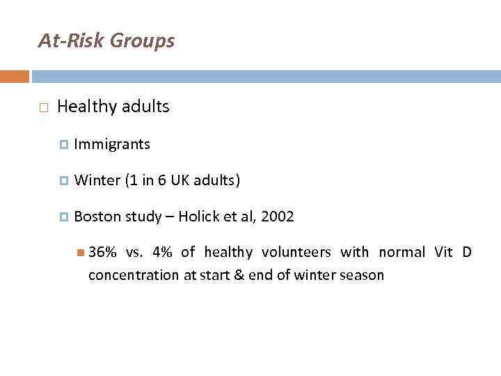 At-Risk Groups Healthy adults Immigrants Winter (1 in 6 UK adults) Boston study –