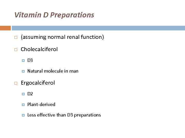 Vitamin D Preparations (assuming normal renal function) Cholecalciferol D 3 Natural molecule in man