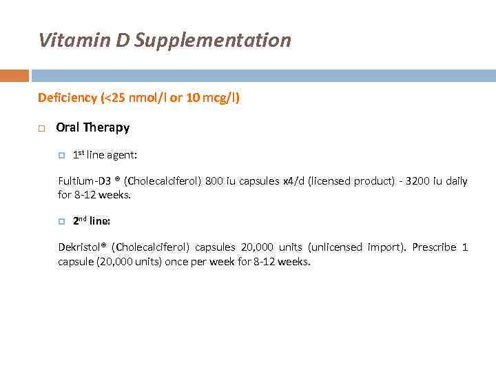 Vitamin D Supplementation Deficiency (<25 nmol/l or 10 mcg/l) Oral Therapy 1 st line