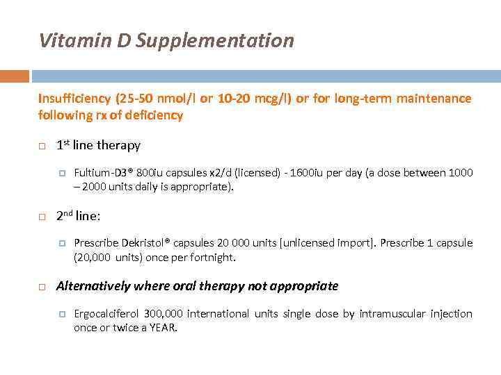 Vitamin D Supplementation Insufficiency (25 -50 nmol/l or 10 -20 mcg/l) or for long-term