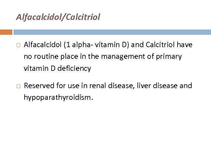 Alfacalcidol/Calcitriol Alfacalcidol (1 alpha- vitamin D) and Calcitriol have no routine place in the
