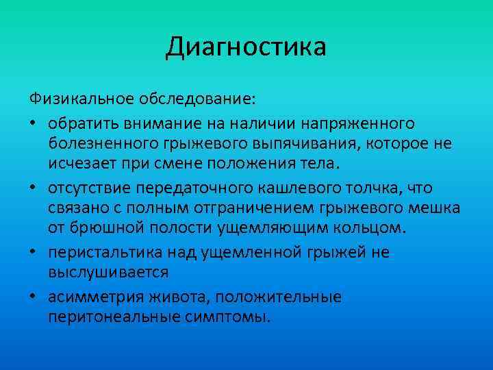 Диагностика Физикальное обследование: • обратить внимание на наличии напряженного болезненного грыжевого выпячивания, которое не