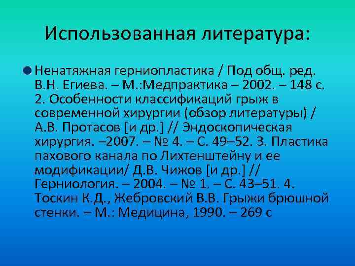 Использованная литература: Ненатяжная герниопластика / Под общ. ред. В. Н. Егиева. – М. :