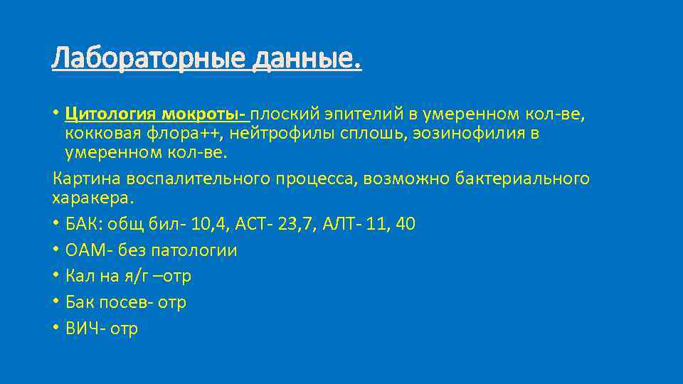 Лабораторные данные. • Цитология мокроты плоский эпителий в умеренном кол ве, кокковая флора++, нейтрофилы