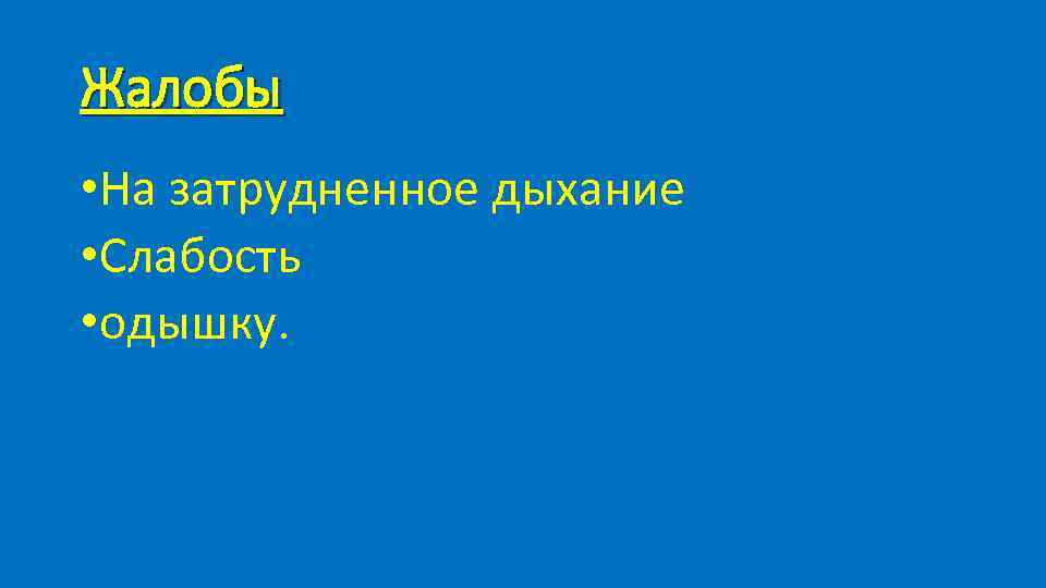 Жалобы • На затрудненное дыхание • Слабость • одышку. 