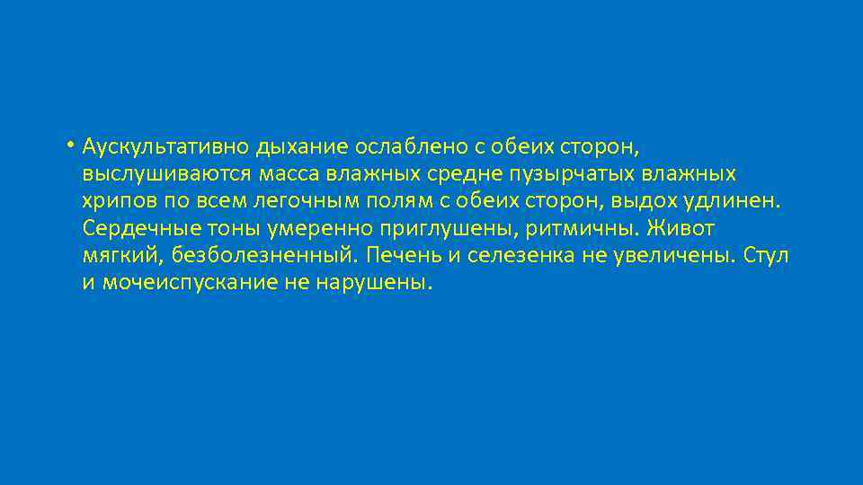  • Аускультативно дыхание ослаблено с обеих сторон, выслушиваются масса влажных средне пузырчатых влажных