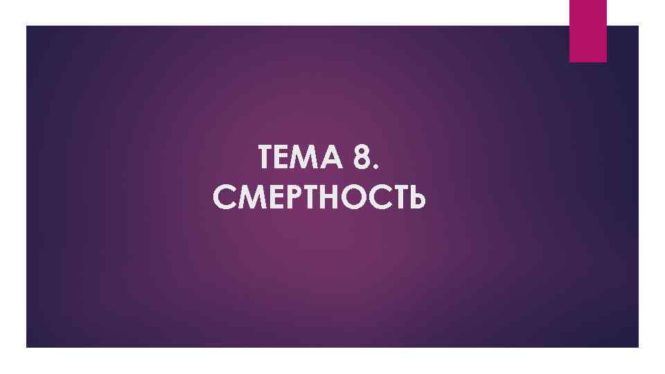 ТЕМА 8. СМЕРТНОСТЬ 