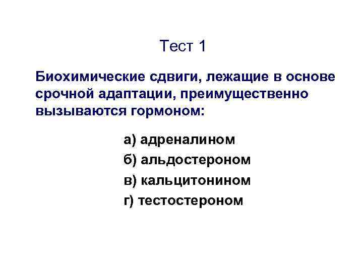 Тест 1 Биохимические сдвиги, лежащие в основе срочной адаптации, преимущественно вызываются гормоном: а) адреналином