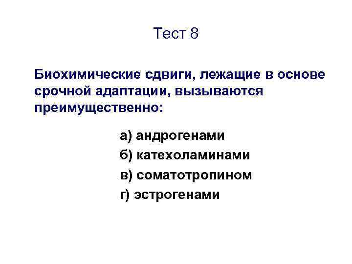 Тест 8 Биохимические сдвиги, лежащие в основе срочной адаптации, вызываются преимущественно: а) андрогенами б)