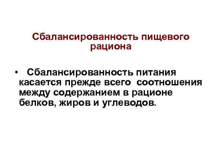 Сбалансированность пищевого рациона • Сбалансированность питания касается прежде всего соотношения между содержанием в рационе