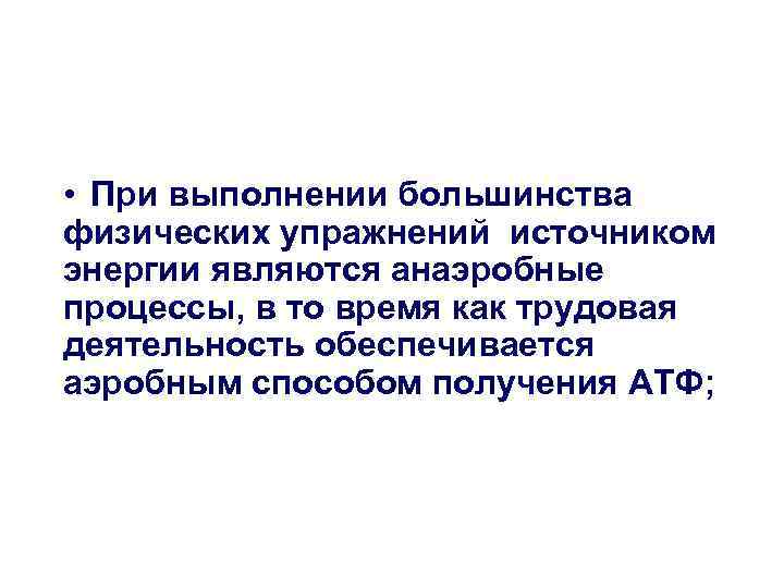  • При выполнении большинства физических упражнений источником энергии являются анаэробные процессы, в то