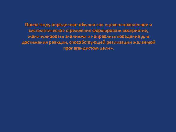 Пропаганду определяют обычно как «целенаправленное и систематическое стремление формировать восприятие, манипулировать знаниями и направлять