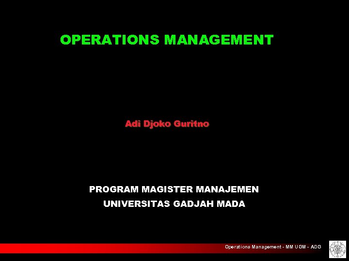 OPERATIONS MANAGEMENT Adi Djoko Guritno PROGRAM MAGISTER MANAJEMEN UNIVERSITAS GADJAH MADA Operations Management -
