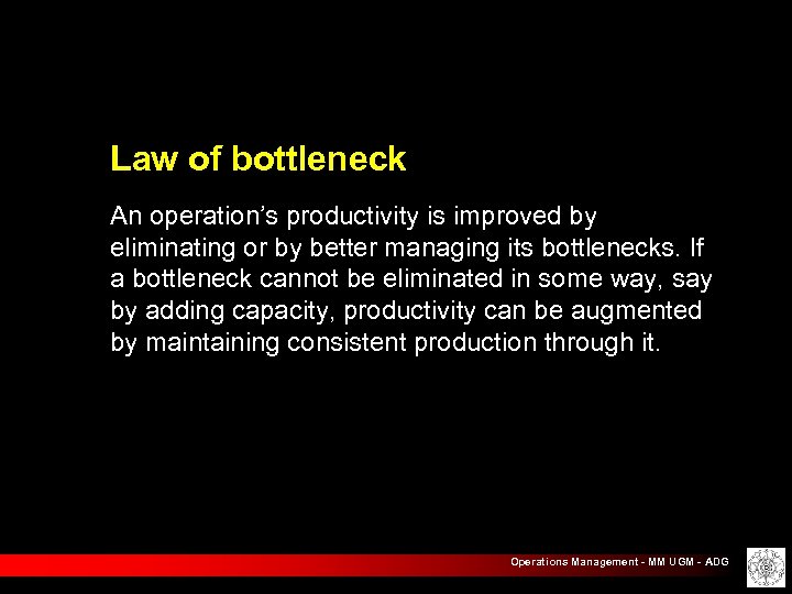 Law of bottleneck An operation’s productivity is improved by eliminating or by better managing