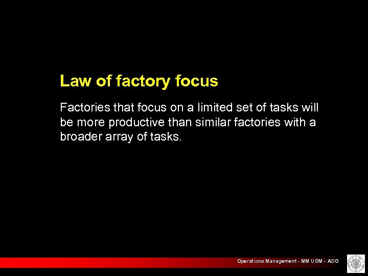 Law of factory focus Factories that focus on a limited set of tasks will