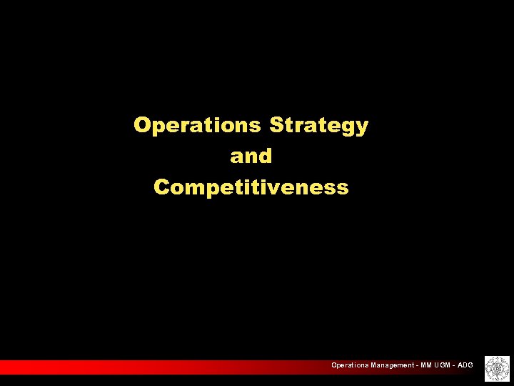 Operations Strategy and Competitiveness Operations Management - MM UGM - ADG 