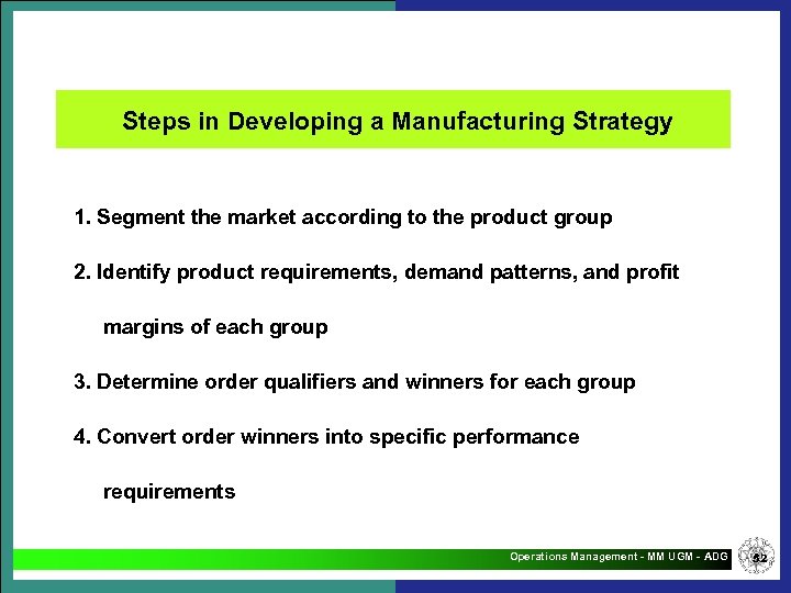 Steps in Developing a Manufacturing Strategy 1. Segment the market according to the product