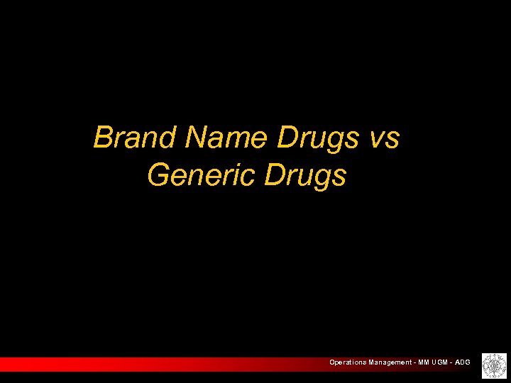 Brand Name Drugs vs Generic Drugs Operations Management - MM UGM - ADG 