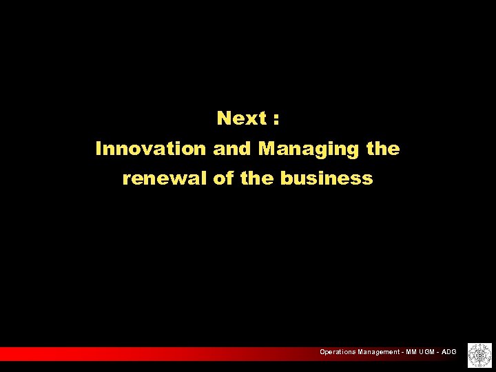 Next : Innovation and Managing the renewal of the business Operations Management - MM