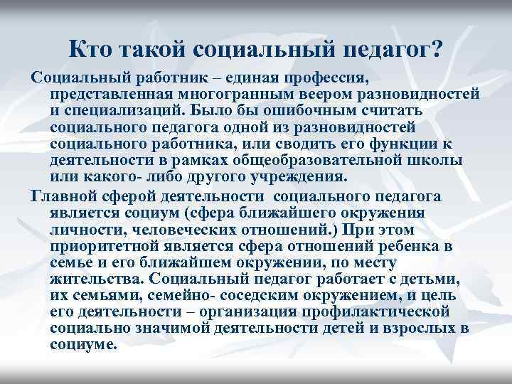 Кто такой социальный педагог? Социальный работник – единая профессия, представленная многогранным веером разновидностей и