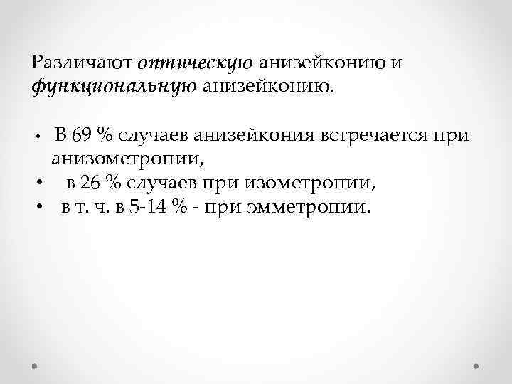 Различают оптическую анизейконию и функциональную анизейконию. В 69 % случаев анизейкония встречается при анизометропии,
