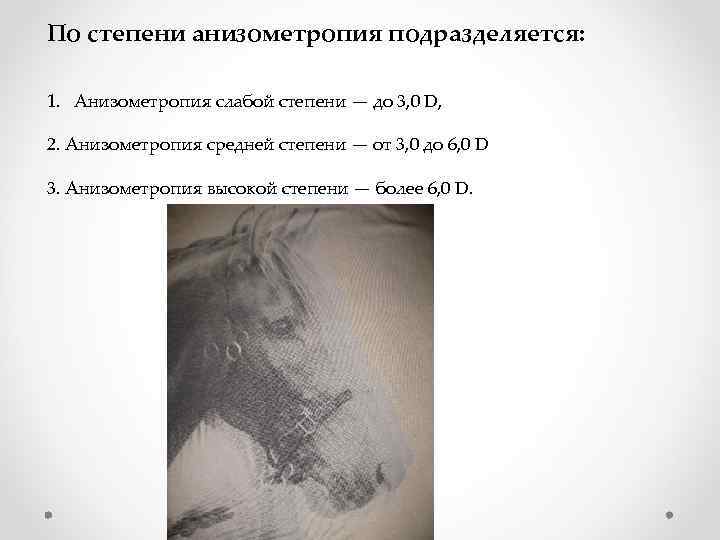 По степени анизометропия подразделяется: 1. Анизометропия слабой степени — до 3, 0 D, 2.